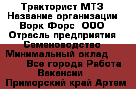 Тракторист МТЗ › Название организации ­ Ворк Форс, ООО › Отрасль предприятия ­ Семеноводство › Минимальный оклад ­ 42 900 - Все города Работа » Вакансии   . Приморский край,Артем г.